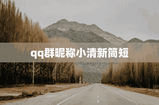 qq群昵称小清新简短(qq群昵称小清新简短霸气)